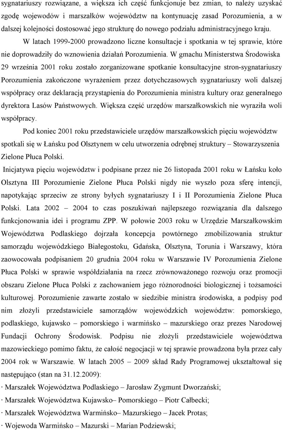 W gmachu Ministerstwa Środowiska 29 września 2001 roku zostało zorganizowane spotkanie konsultacyjne stron-sygnatariuszy Porozumienia zakończone wyrażeniem przez dotychczasowych sygnatariuszy woli