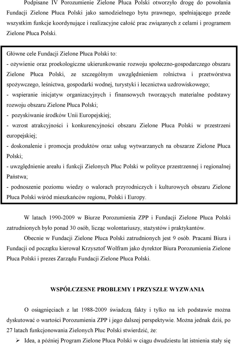 Główne cele Fundacji Zielone Płuca Polski to: - ożywienie oraz proekologiczne ukierunkowanie rozwoju społeczno-gospodarczego obszaru Zielone Płuca Polski, ze szczególnym uwzględnieniem rolnictwa i