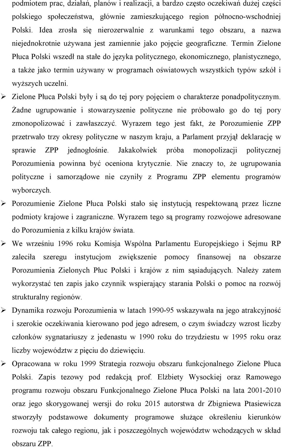 Termin Zielone Płuca Polski wszedł na stałe do języka politycznego, ekonomicznego, planistycznego, a także jako termin używany w programach oświatowych wszystkich typów szkół i wyższych uczelni.