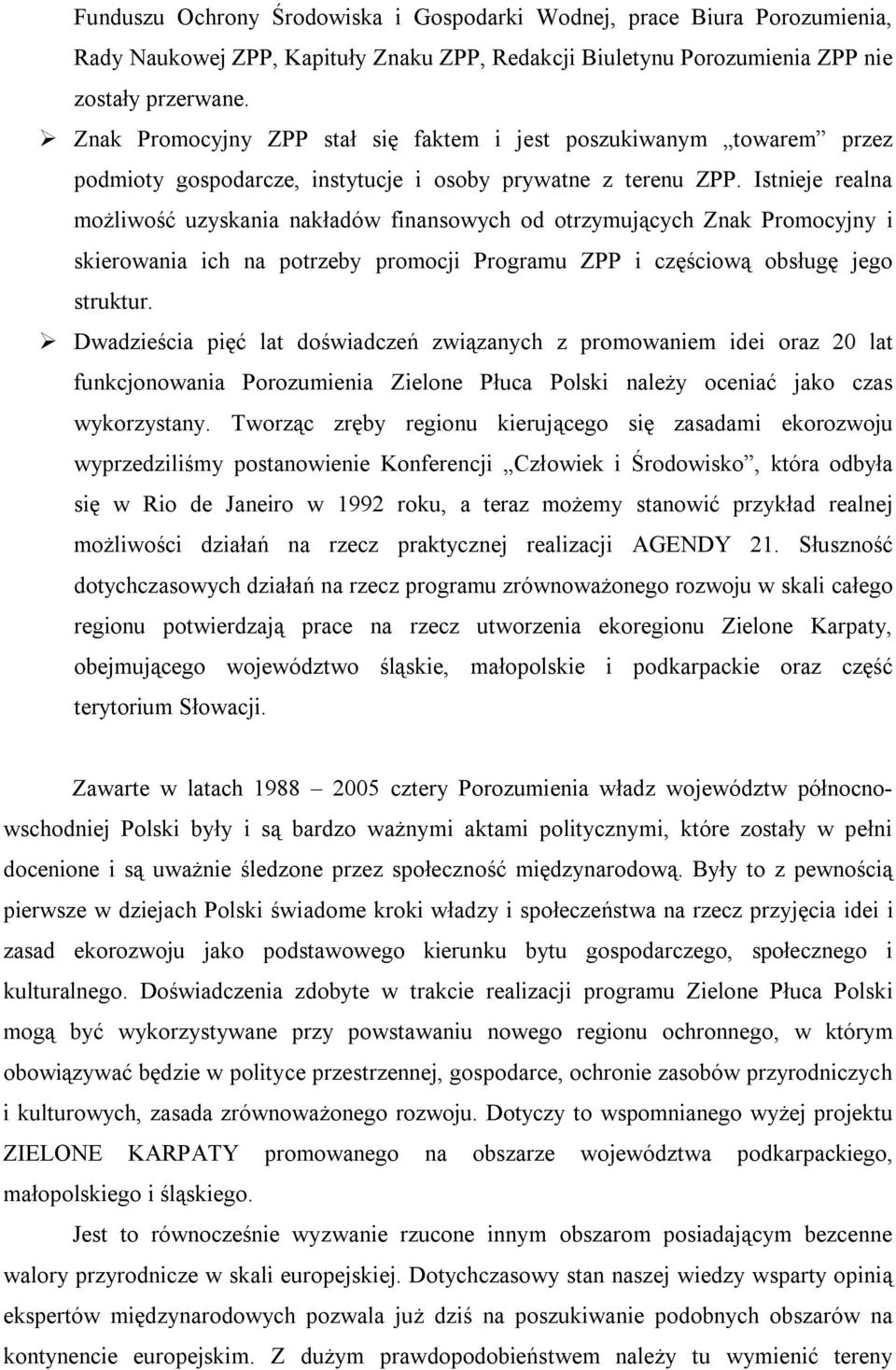 Istnieje realna możliwość uzyskania nakładów finansowych od otrzymujących Znak Promocyjny i skierowania ich na potrzeby promocji Programu ZPP i częściową obsługę jego struktur.