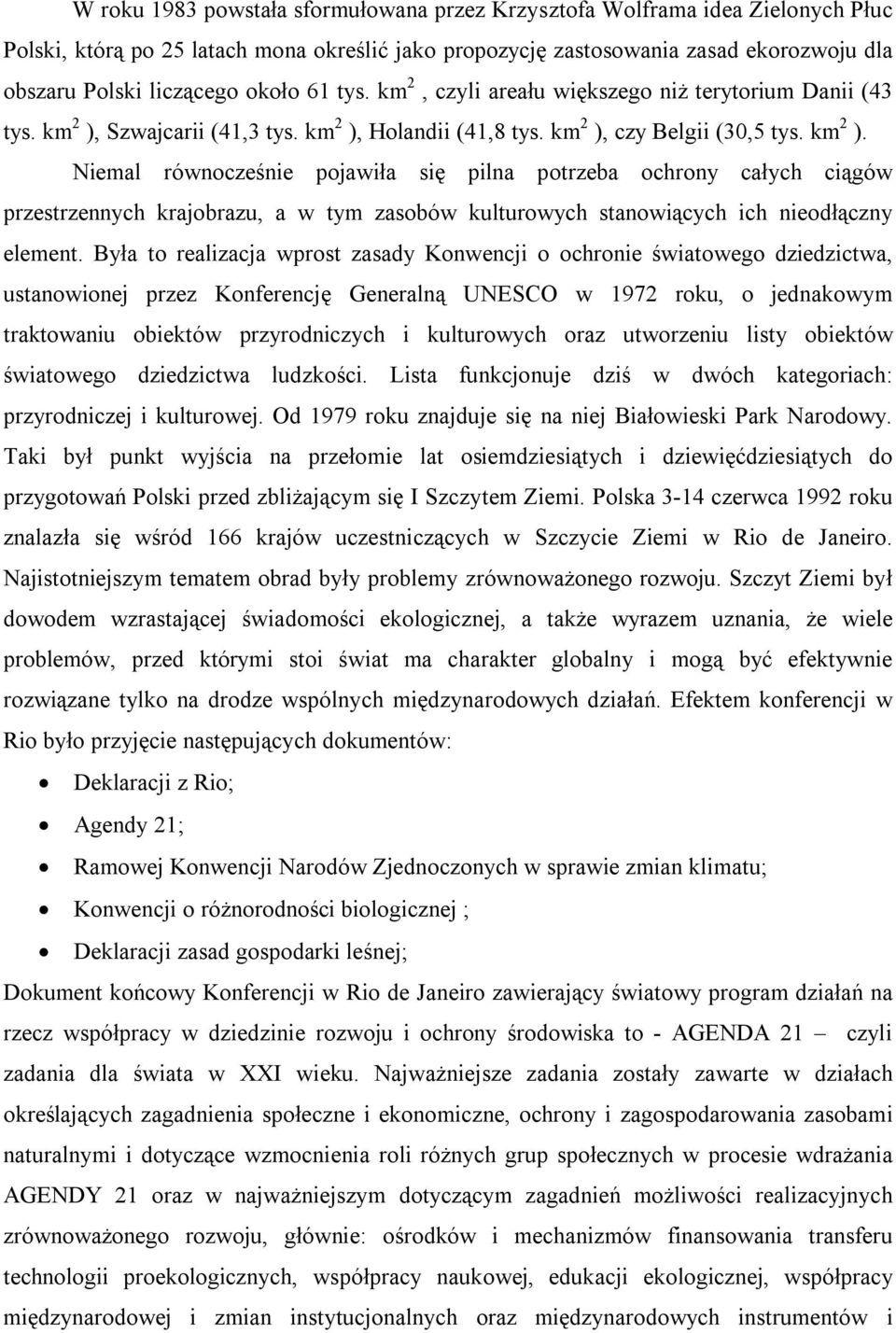 Szwajcarii (41,3 tys. km 2 ), Holandii (41,8 tys. km 2 ), czy Belgii (30,5 tys. km 2 ). Niemal równocześnie pojawiła się pilna potrzeba ochrony całych ciągów przestrzennych krajobrazu, a w tym zasobów kulturowych stanowiących ich nieodłączny element.