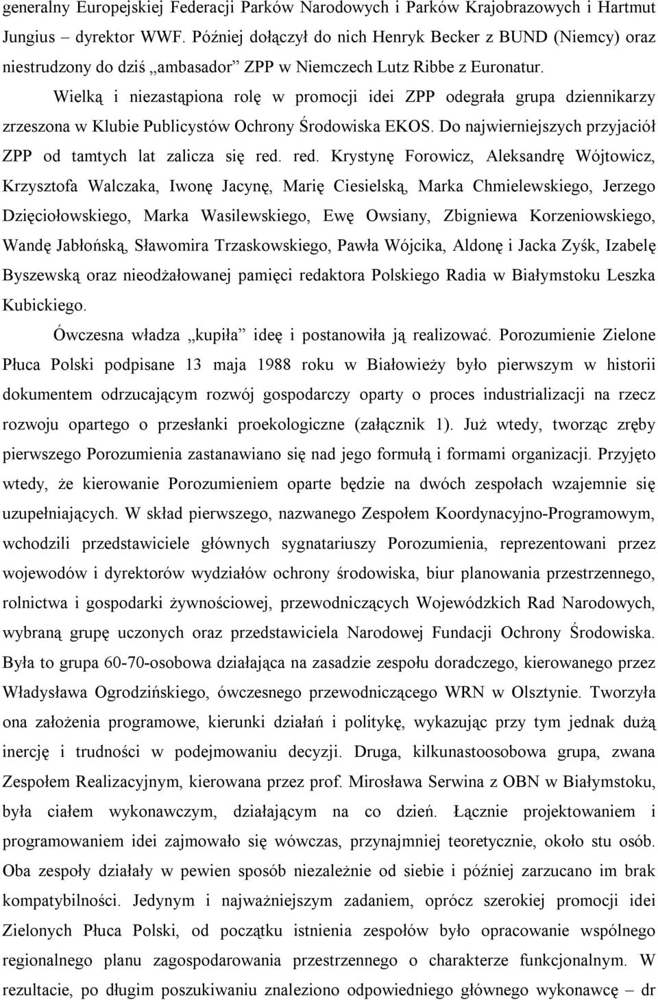 Wielką i niezastąpiona rolę w promocji idei ZPP odegrała grupa dziennikarzy zrzeszona w Klubie Publicystów Ochrony Środowiska EKOS. Do najwierniejszych przyjaciół ZPP od tamtych lat zalicza się red.