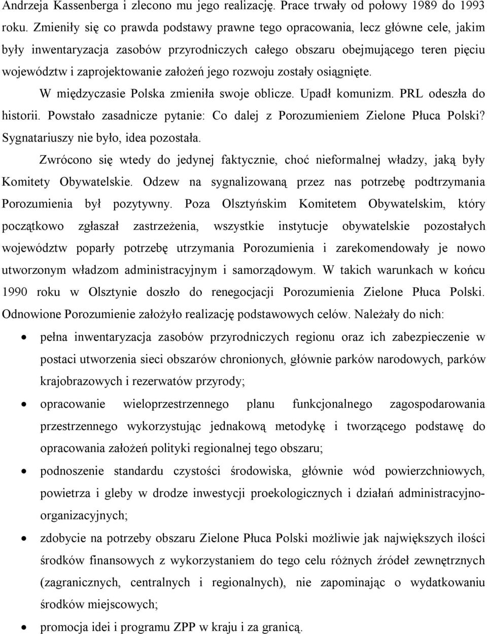 założeń jego rozwoju zostały osiągnięte. W międzyczasie Polska zmieniła swoje oblicze. Upadł komunizm. PRL odeszła do historii.