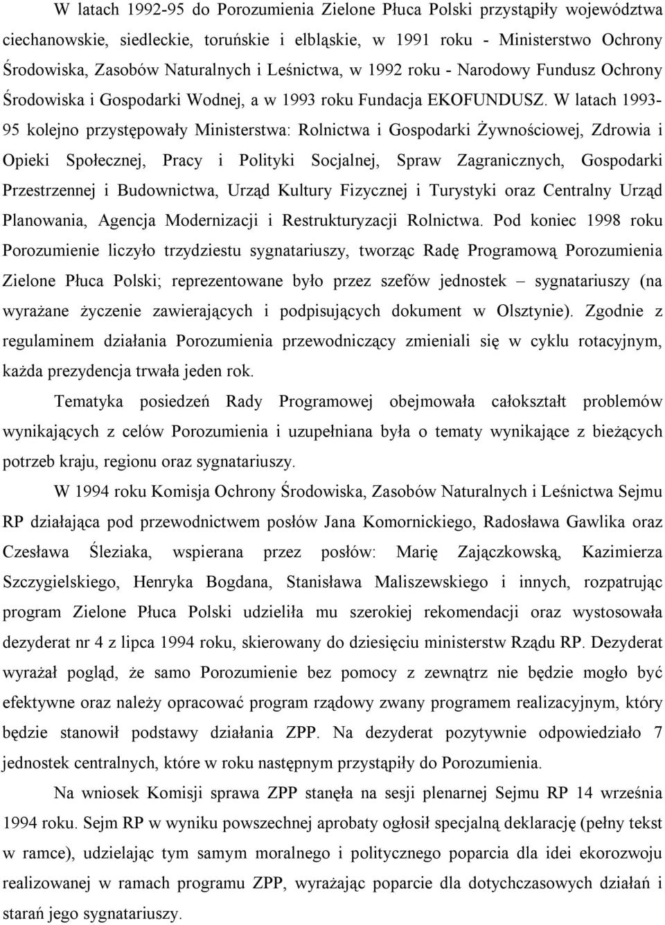 W latach 1993-95 kolejno przystępowały Ministerstwa: Rolnictwa i Gospodarki Żywnościowej, Zdrowia i Opieki Społecznej, Pracy i Polityki Socjalnej, Spraw Zagranicznych, Gospodarki Przestrzennej i