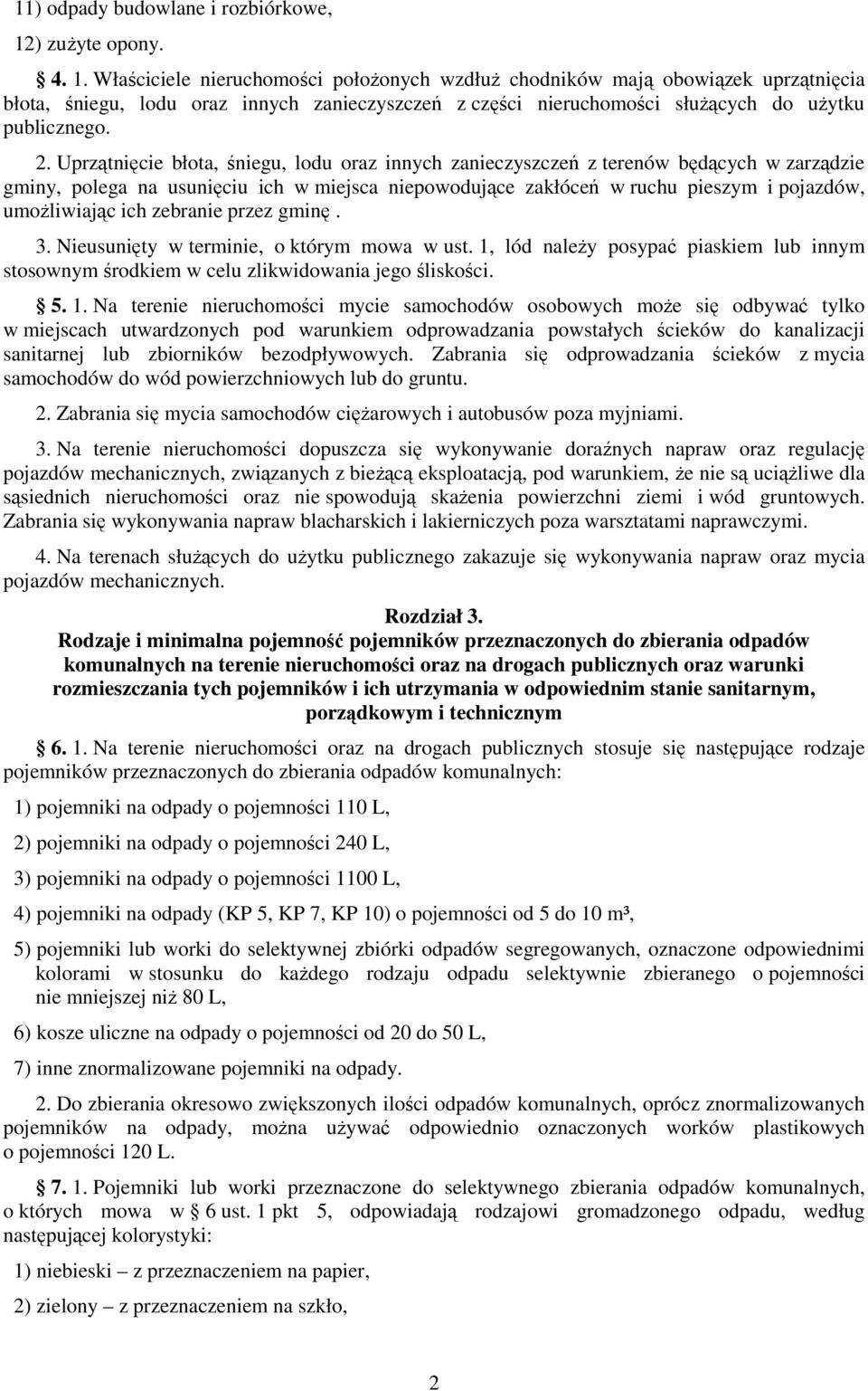 Właściciele nieruchomości położonych wzdłuż chodników mają obowiązek uprzątnięcia błota, śniegu, lodu oraz innych zanieczyszczeń z części nieruchomości służących do użytku publicznego. 2.