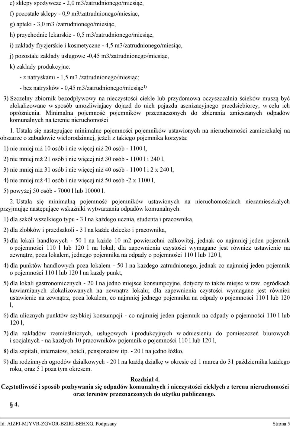 natrysków 0,45 m3/zatrudnionego/miesiąc1) 3) Szczelny zbiornik bezodpływowy na nieczystości ciekłe lub przydomowa oczyszczalnia ścieków muszą być zlokalizowane w sposób umożliwiający dojazd do nich