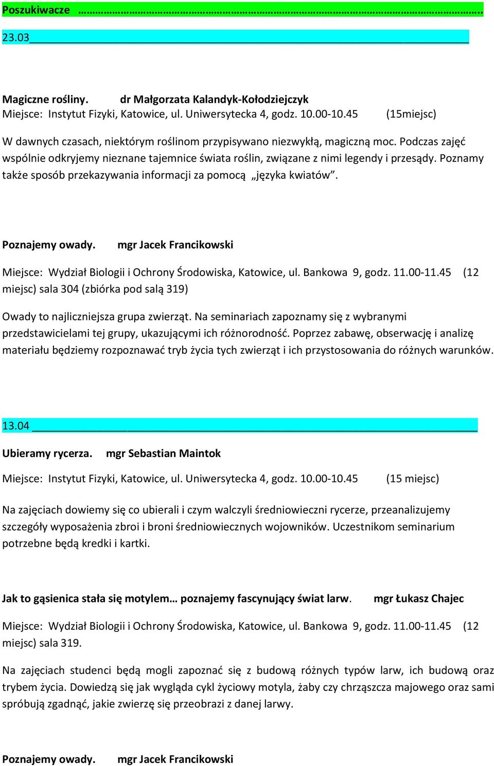 Owady to najliczniejsza grupa zwierząt. Na seminariach zapoznamy się z wybranymi przedstawicielami tej grupy, ukazującymi ich różnorodność.