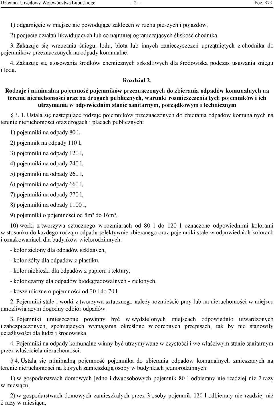 Zakazuje się wrzucania śniegu, lodu, błota lub innych zanieczyszczeń uprzątniętych z chodnika do pojemników przeznaczonych na odpady komunalne. 4.