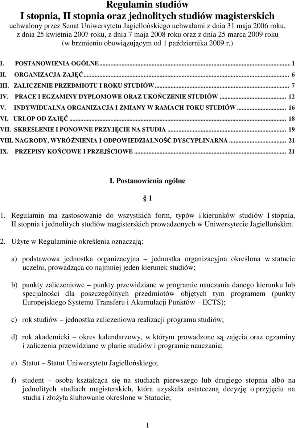 ZALICZENIE PRZEDMIOTU I ROKU STUDIÓW... 7 IV. PRACE I EGZAMINY DYPLOMOWE ORAZ UKOŃCZENIE STUDIÓW... 12 V. INDYWIDUALNA ORGANIZACJA I ZMIANY W RAMACH TOKU STUDIÓW... 16 VI. URLOP OD ZAJĘĆ... 18 VII.