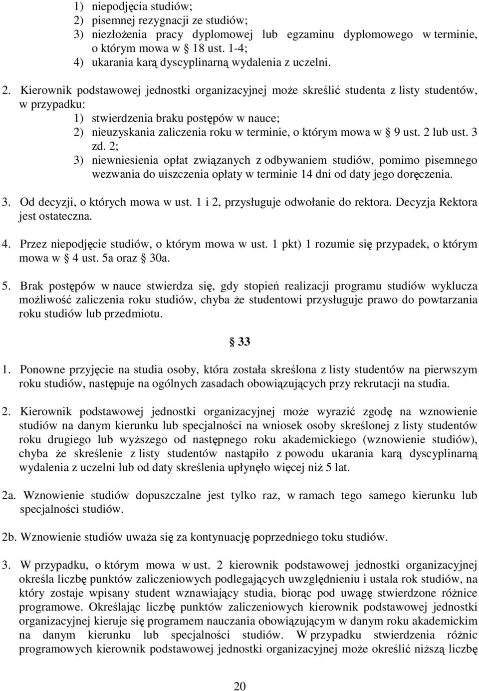 Kierownik podstawowej jednostki organizacyjnej moŝe skreślić studenta z listy studentów, w przypadku: 1) stwierdzenia braku postępów w nauce; 2) nieuzyskania zaliczenia roku w terminie, o którym mowa
