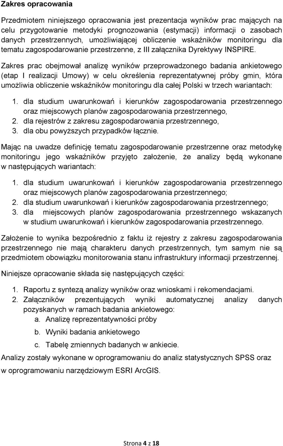 Zakres prac obejmował analizę wyników przeprowadzonego badania ankietowego (etap I realizacji Umowy) w celu określenia reprezentatywnej próby gmin, która umożliwia obliczenie wskaźników monitoringu
