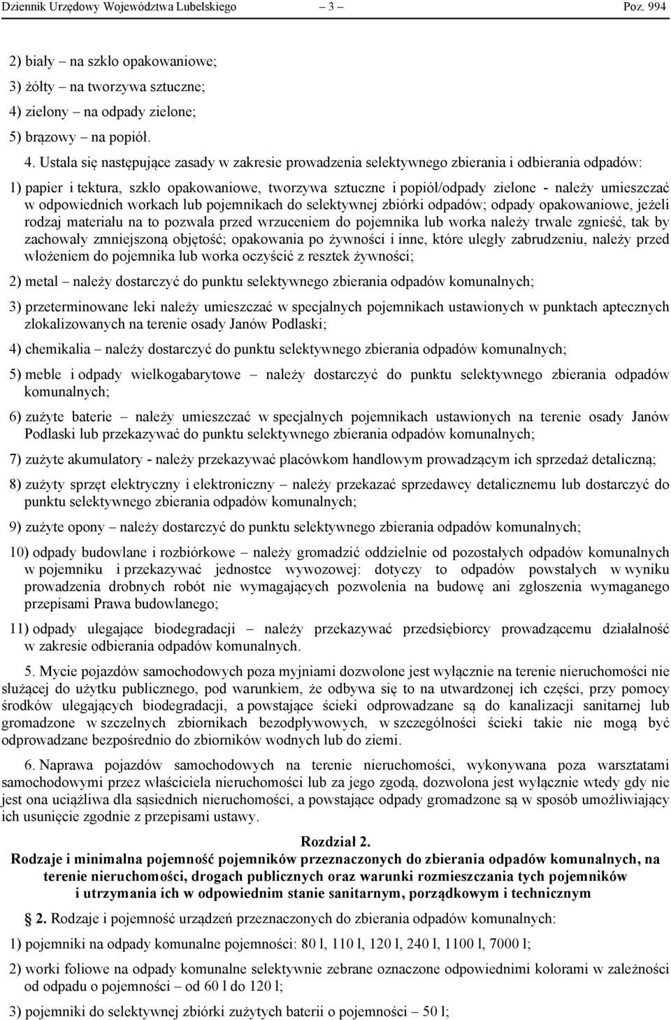 Ustala się następujące zasady w zakresie prowadzenia selektywnego zbierania i odbierania odpadów: 1) papier i tektura, szkło opakowaniowe, tworzywa sztuczne i popiół/odpady zielone - należy