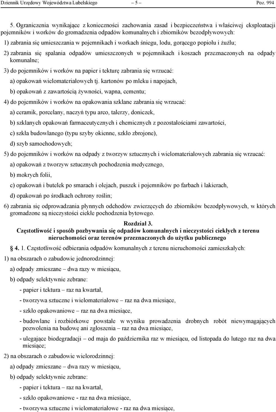 umieszczania w pojemnikach i workach śniegu, lodu, gorącego popiołu i żużlu; 2) zabrania się spalania odpadów umieszczonych w pojemnikach i koszach przeznaczonych na odpady komunalne; 3) do