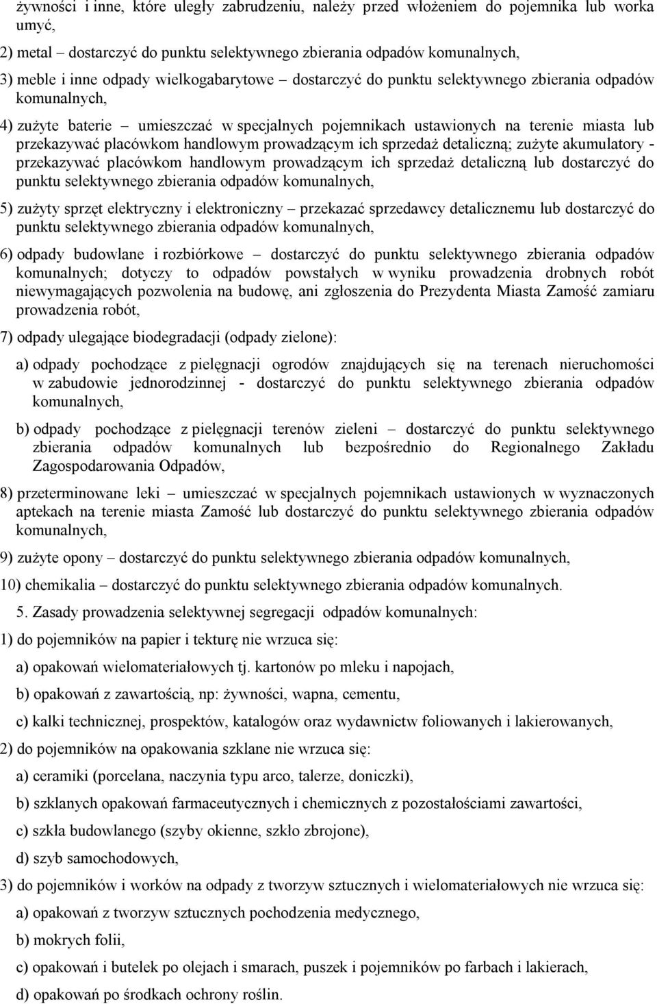 handlowym prowadzącym ich sprzedaż detaliczną; zużyte akumulatory - przekazywać placówkom handlowym prowadzącym ich sprzedaż detaliczną lub dostarczyć do punktu selektywnego zbierania odpadów