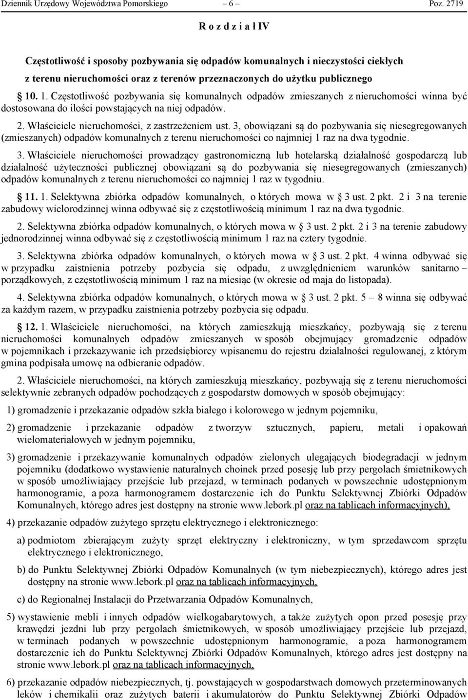 . 1. Częstotliwość pozbywania się komunalnych odpadów zmieszanych z nieruchomości winna być dostosowana do ilości powstających na niej odpadów. 2. Właściciele nieruchomości, z zastrzeżeniem ust.