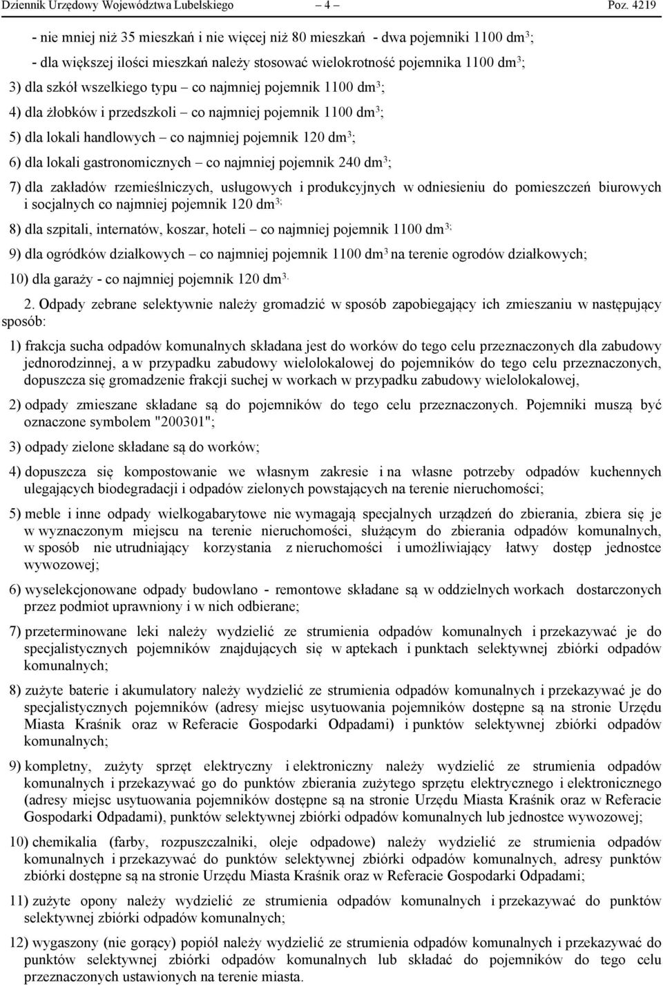 typu co najmniej pojemnik 1100 dm 3 ; 4) dla żłobków i przedszkoli co najmniej pojemnik 1100 dm 3 ; 5) dla lokali handlowych co najmniej pojemnik 120 dm 3 ; 6) dla lokali gastronomicznych co najmniej