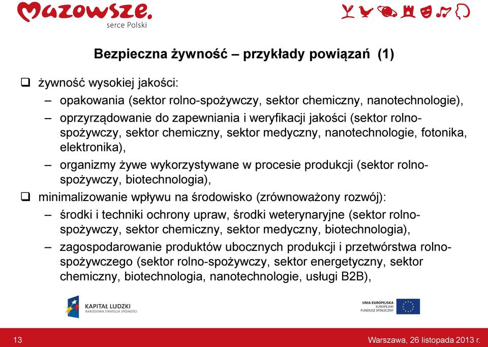 biotechnologia), minimalizowanie wpływu na środowisko (zrównoważony rozwój): środki i techniki ochrony upraw, środki weterynaryjne (sektor rolnospożywczy, sektor chemiczny, sektor medyczny,