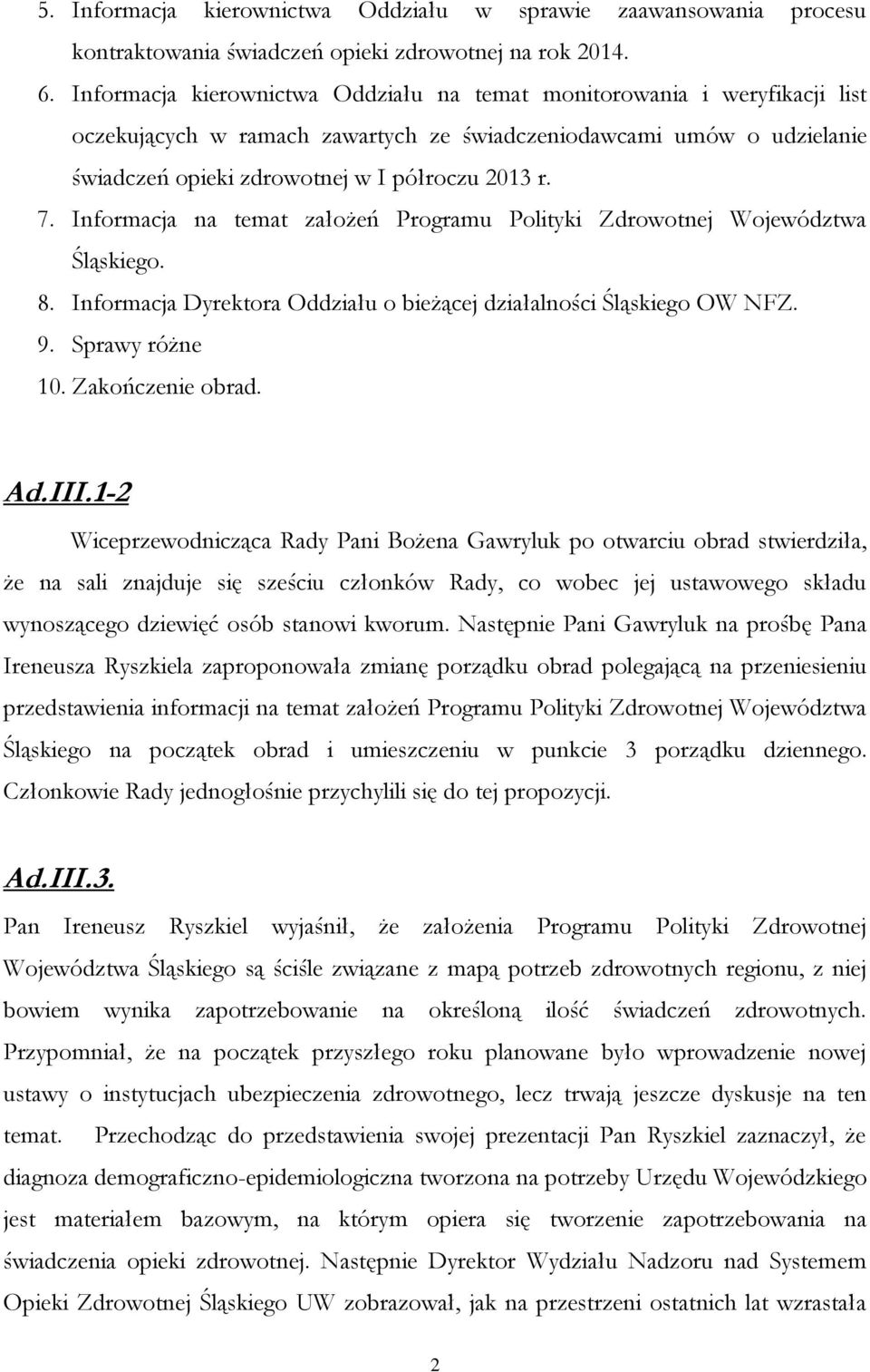 Informacja na temat założeń Programu Polityki Zdrowotnej Województwa Śląskiego. 8. Informacja Dyrektora Oddziału o bieżącej działalności Śląskiego OW NFZ. 9. Sprawy różne 10. Zakończenie obrad. Ad.