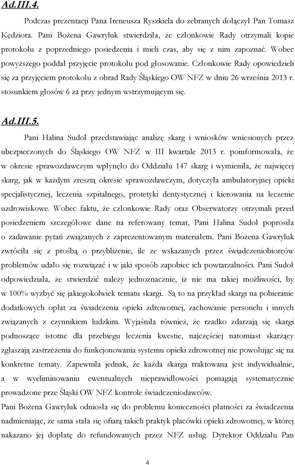 Wobec powyższego poddał przyjęcie protokołu pod głosowanie. Członkowie Rady opowiedzieli się za przyjęciem protokołu z obrad Rady Śląskiego OW NFZ w dniu 26 września 2013 r.
