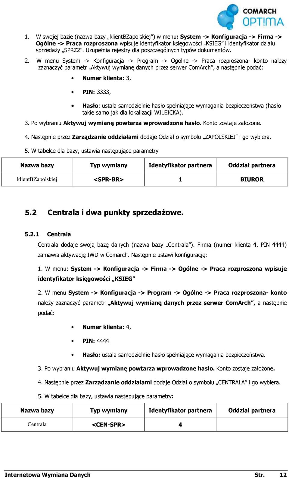 W menu System -> Konfiguracja -> Program -> Ogólne -> Praca rozproszona- konto naleŝy zaznaczyć parametr Aktywuj wymianę danych przez serwer ComArch, a następnie podać: Numer klienta: 3, PIN: 3333,
