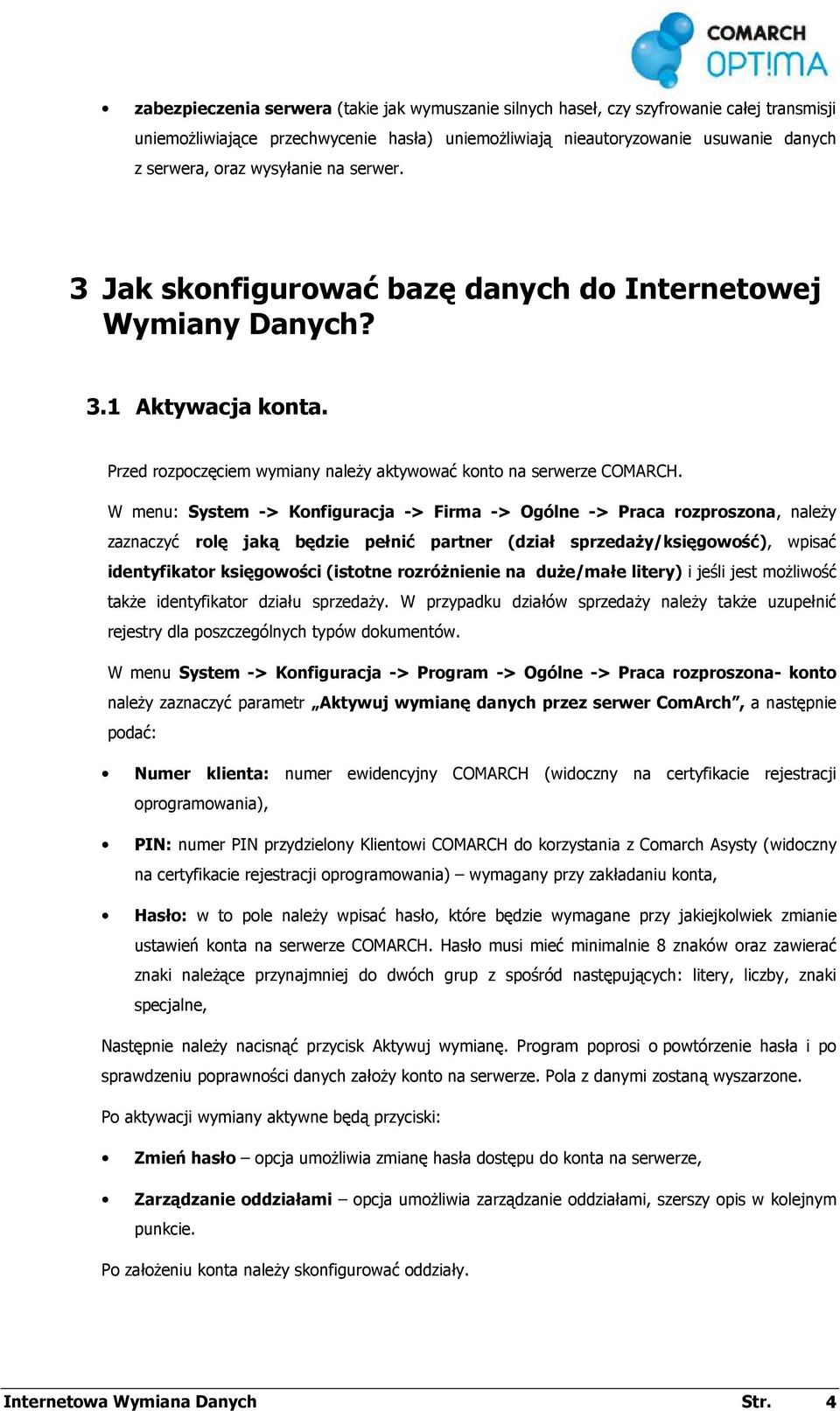 W menu: System -> Konfiguracja -> Firma -> Ogólne -> Praca rozproszona, naleŝy zaznaczyć rolę jaką będzie pełnić partner (dział sprzedaŝy/księgowość), wpisać identyfikator księgowości (istotne