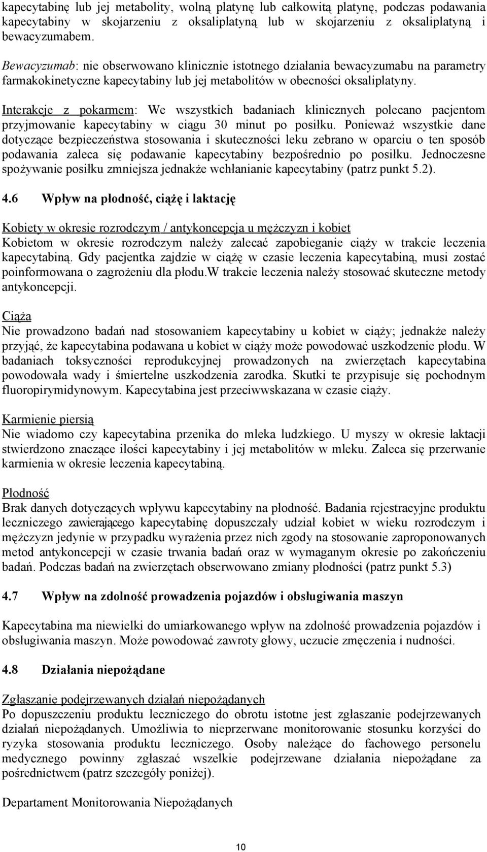 Interakcje z pokarmem: We wszystkich badaniach klinicznych polecano pacjentom przyjmowanie kapecytabiny w ciągu 30 minut po posiłku.