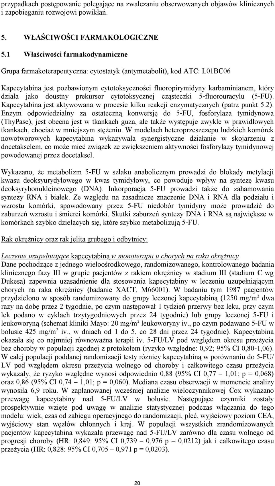 jako doustny prekursor cytotoksycznej cząsteczki 5-fluorouracylu (5-FU). Kapecytabina jest aktywowana w procesie kilku reakcji enzymatycznych (patrz punkt 5.2).