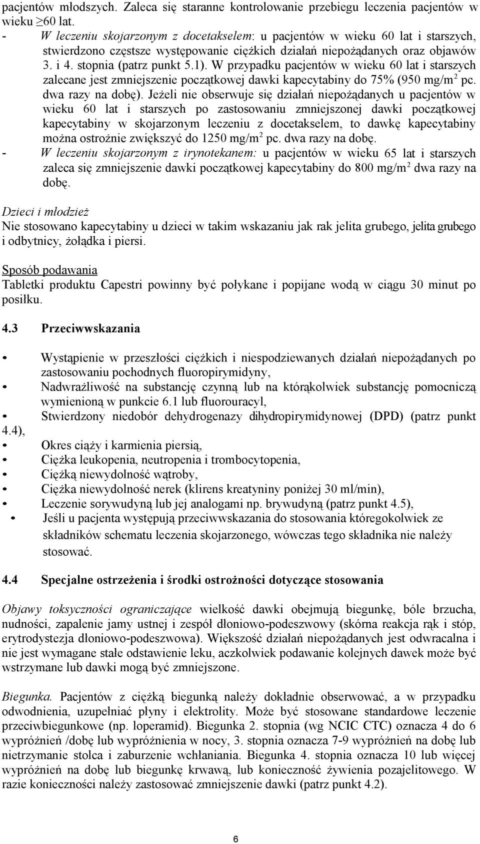 W przypadku pacjentów w wieku 60 lat i starszych zalecane jest zmniejszenie początkowej dawki kapecytabiny do 75% (950 mg/m 2 pc. dwa razy na dobę).