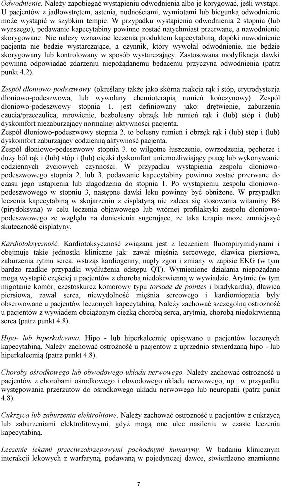 W przypadku wystąpienia odwodnienia 2 stopnia (lub wyższego), podawanie kapecytabiny powinno zostać natychmiast przerwane, a nawodnienie skorygowane.
