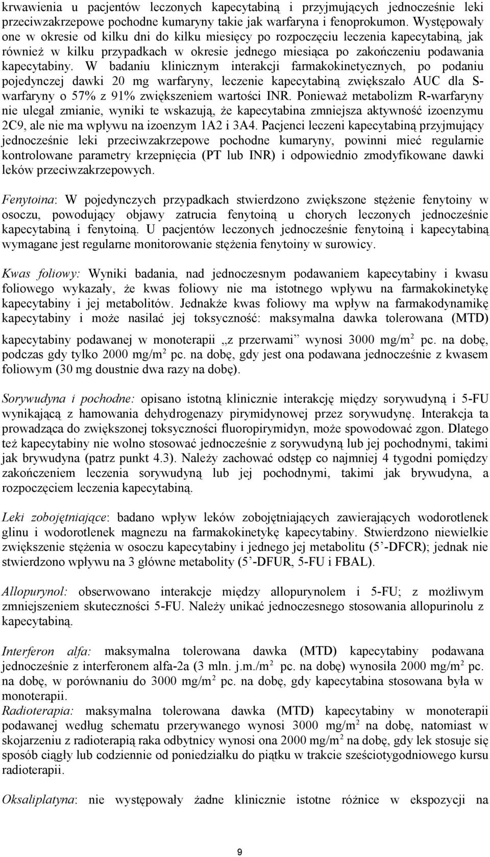 W badaniu klinicznym interakcji farmakokinetycznych, po podaniu pojedynczej dawki 20 mg warfaryny, leczenie kapecytabiną zwiększało AUC dla S- warfaryny o 57% z 91% zwiększeniem wartości INR.