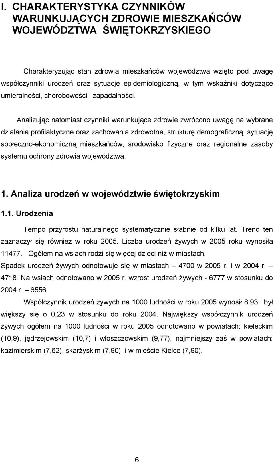 Analizując natomiast czynniki warunkujące zdrowie zwrócono uwagę na wybrane działania profilaktyczne oraz zachowania zdrowotne, strukturę demograficzną, sytuację społeczno-ekonomiczną mieszkańców,