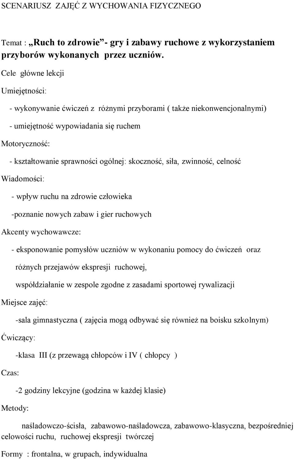 skoczność, siła, zwinność, celność Wiadomości: - wpływ ruchu na zdrowie człowieka -poznanie nowych zabaw i gier ruchowych Akcenty wychowawcze: - eksponowanie pomysłów uczniów w wykonaniu pomocy do