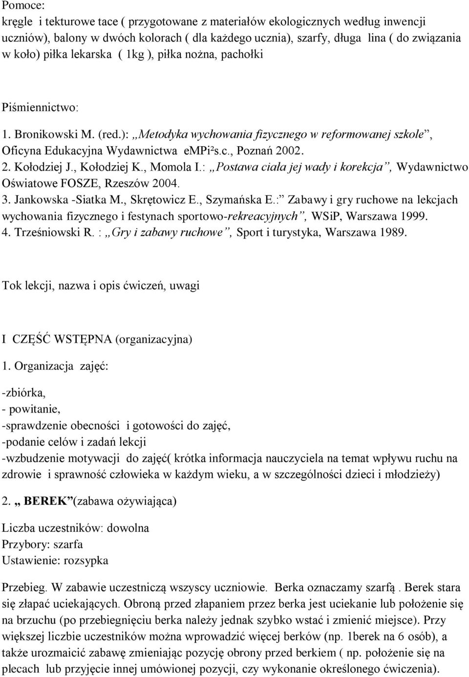 , Kołodziej K., Momola I.: Postawa ciała jej wady i korekcja, Wydawnictwo Oświatowe FOSZE, Rzeszów 2004. 3. Jankowska -Siatka M., Skrętowicz E., Szymańska E.