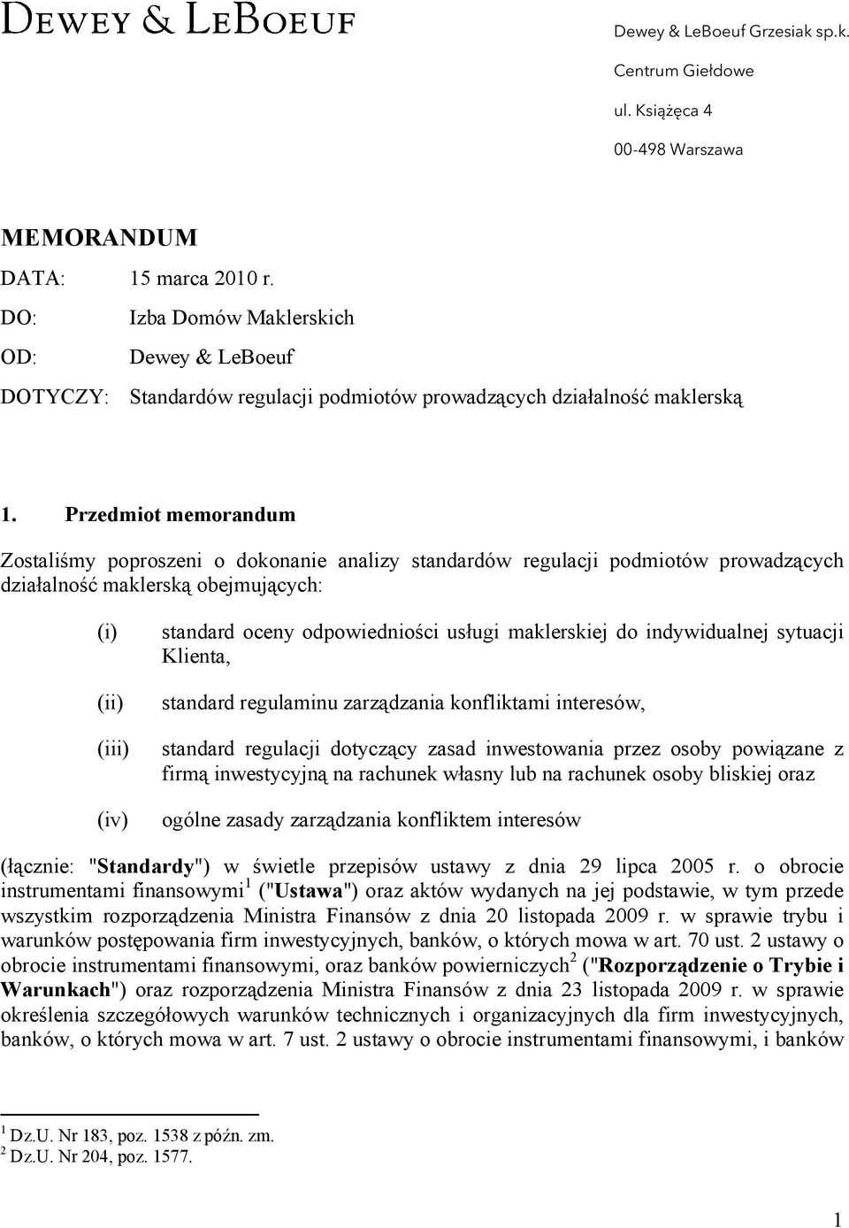 Przedmiot memorandum Zostaliśmy poproszeni o dokonanie analizy standardów regulacji podmiotów prowadzących działalność maklerską obejmujących: (iv) standard oceny odpowiedniości usługi maklerskiej do