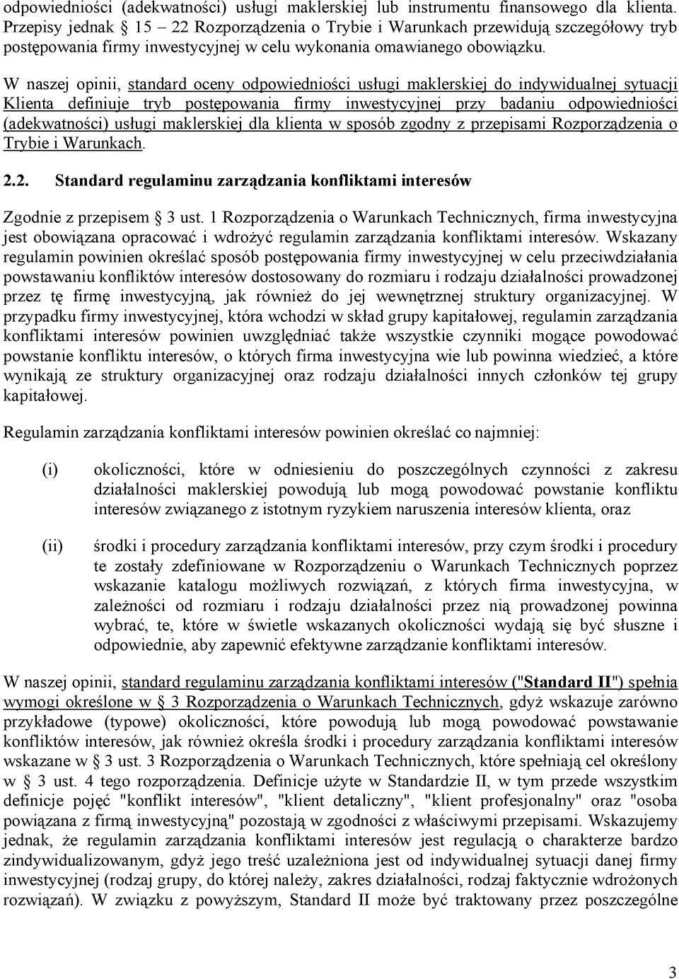 W naszej opinii, standard oceny odpowiedniości usługi maklerskiej do indywidualnej sytuacji Klienta definiuje tryb postępowania firmy inwestycyjnej przy badaniu odpowiedniości (adekwatności) usługi