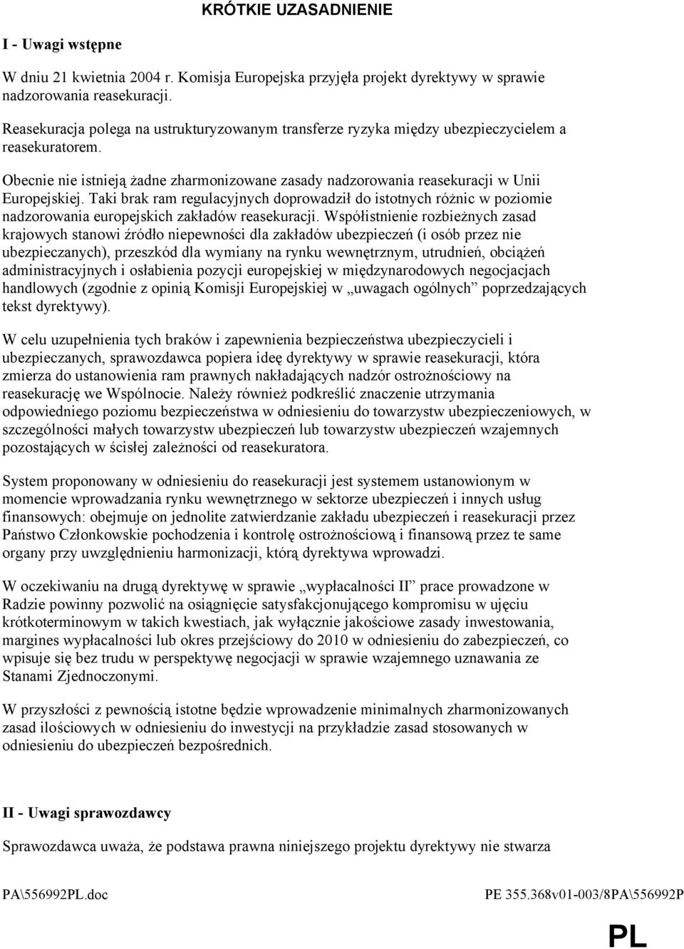 Taki brak ram regulacyjnych doprowadził do istotnych różnic w poziomie nadzorowania europejskich zakładów reasekuracji.