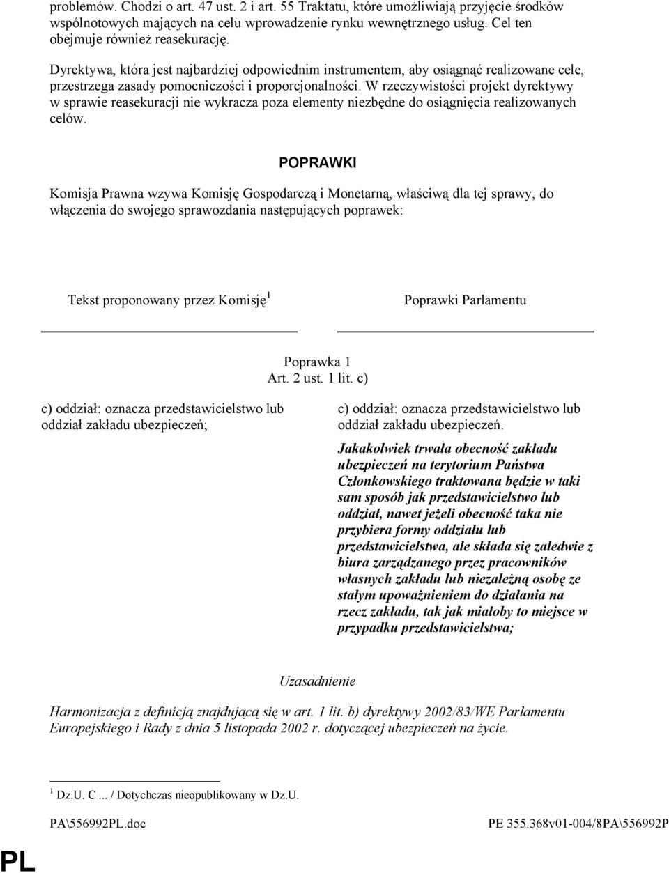 W rzeczywistości projekt dyrektywy w sprawie reasekuracji nie wykracza poza elementy niezbędne do osiągnięcia realizowanych celów.
