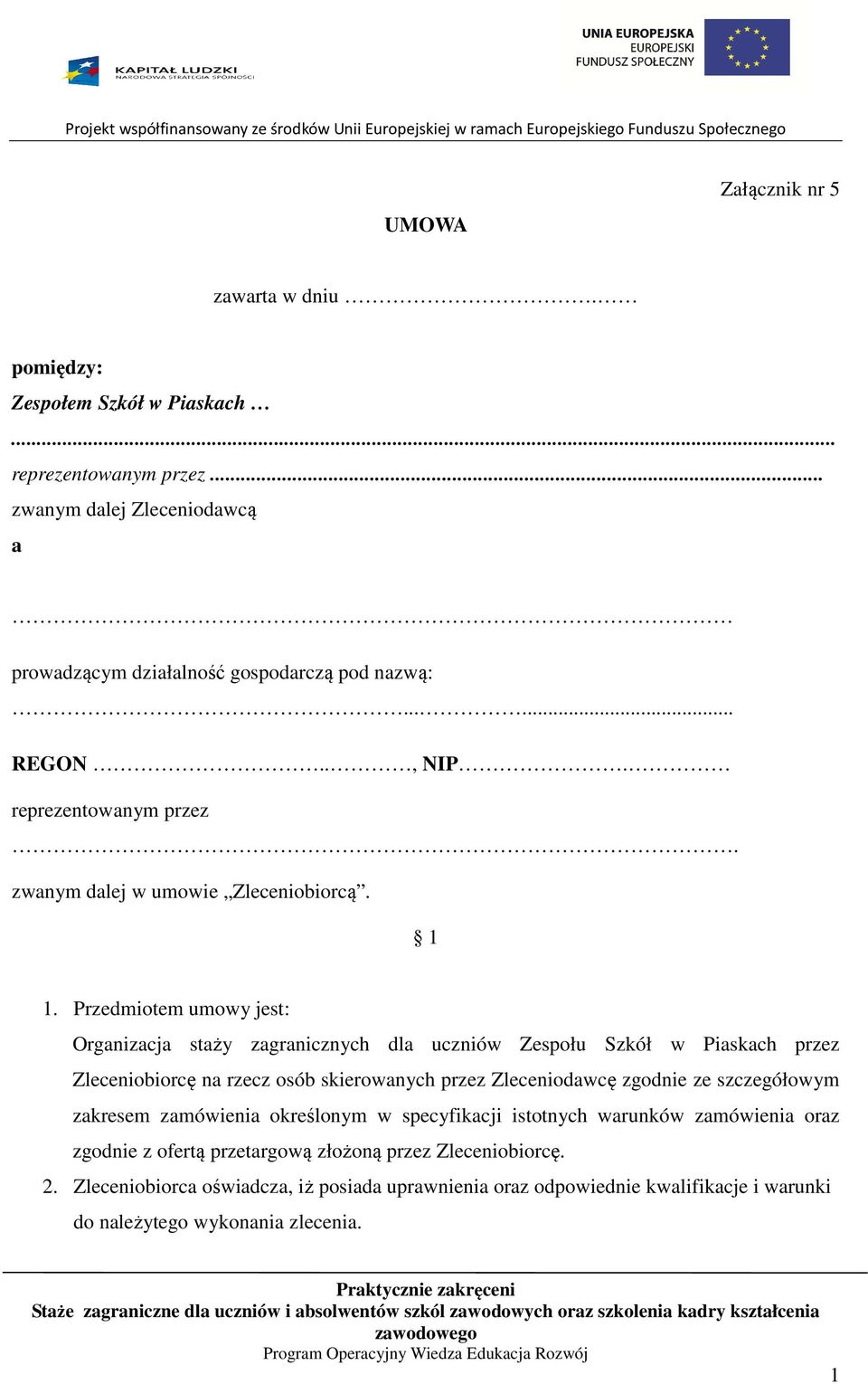 Przedmiotem umowy jest: Organizacja staży zagranicznych dla uczniów Zespołu Szkół w Piaskach przez Zleceniobiorcę na rzecz osób skierowanych przez Zleceniodawcę zgodnie ze