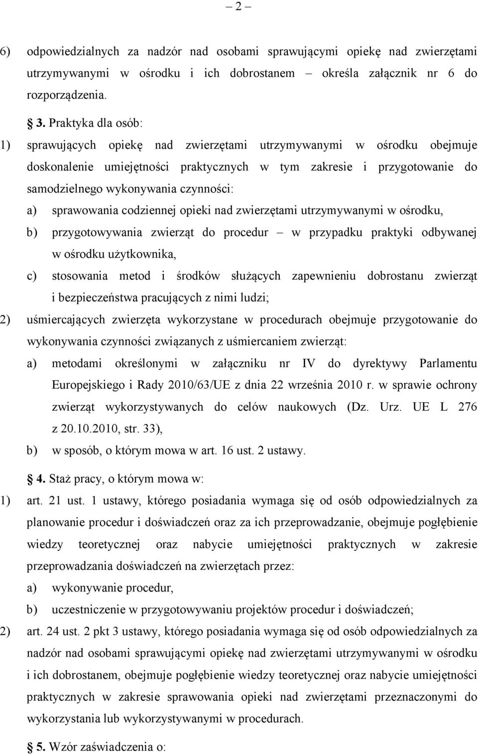 czynności: a) sprawowania codziennej opieki nad zwierzętami utrzymywanymi w ośrodku, b) przygotowywania zwierząt do procedur w przypadku praktyki odbywanej w ośrodku użytkownika, c) stosowania metod