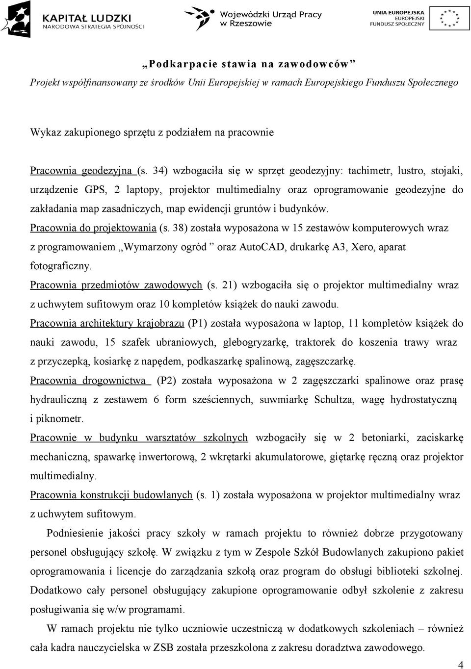 gruntów i budynków. Pracownia do projektowania (s. 38) została wyposażona w 15 zestawów komputerowych wraz z programowaniem Wymarzony ogród oraz AutoCAD, drukarkę A3, Xero, aparat fotograficzny.