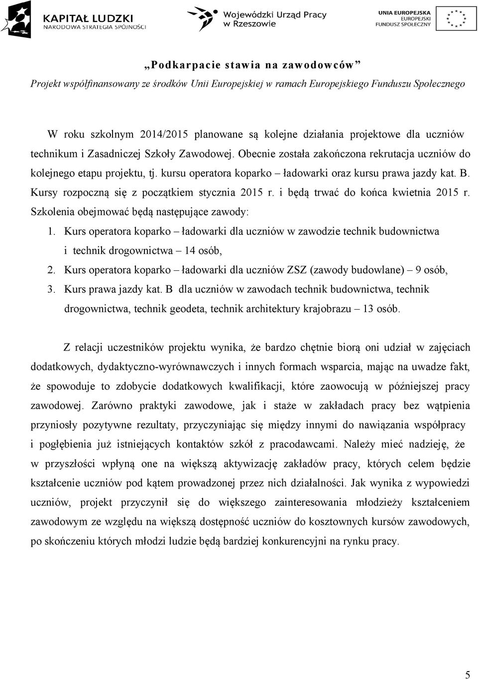 Szkolenia obejmować będą następujące zawody: 1. Kurs operatora koparko ładowarki dla uczniów w zawodzie technik budownictwa i technik drogownictwa 14 osób, 2.