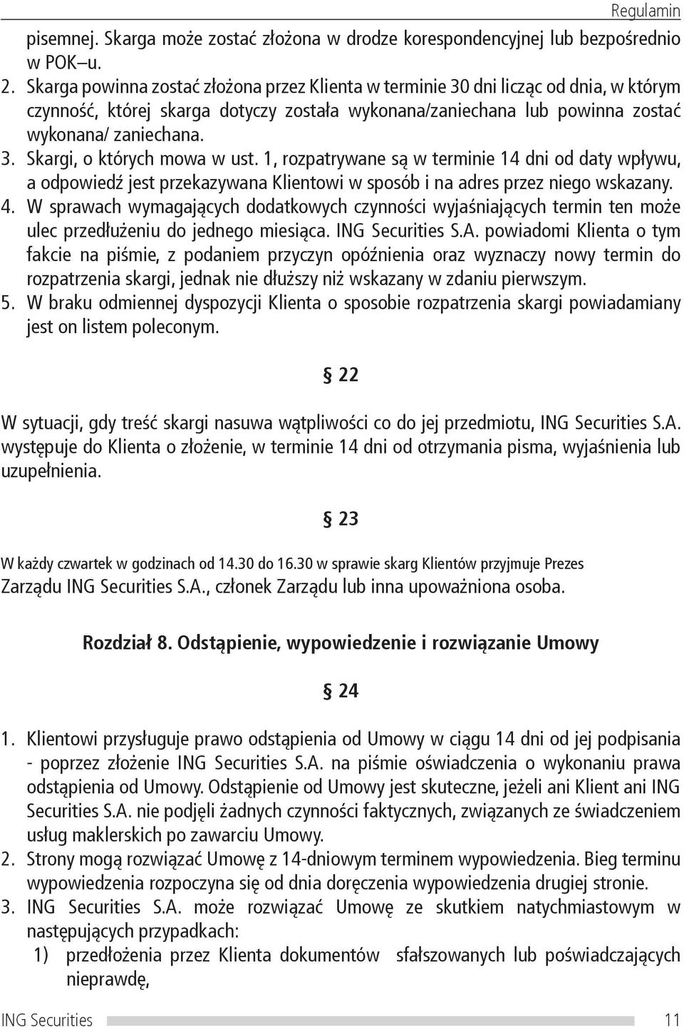 1, rozpatrywane są w terminie 14 dni od daty wpływu, a odpowiedź jest przekazywana Klientowi w sposób i na adres przez niego wskazany. 4.