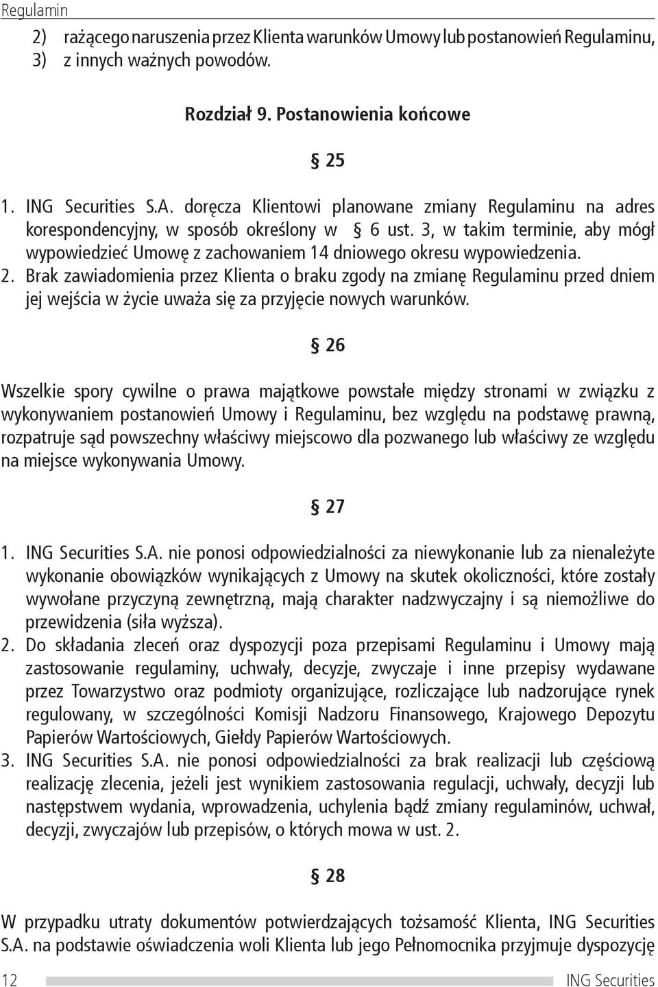 Brak zawiadomienia przez Klienta o braku zgody na zmianę Regulaminu przed dniem jej wejścia w życie uważa się za przyjęcie nowych warunków.