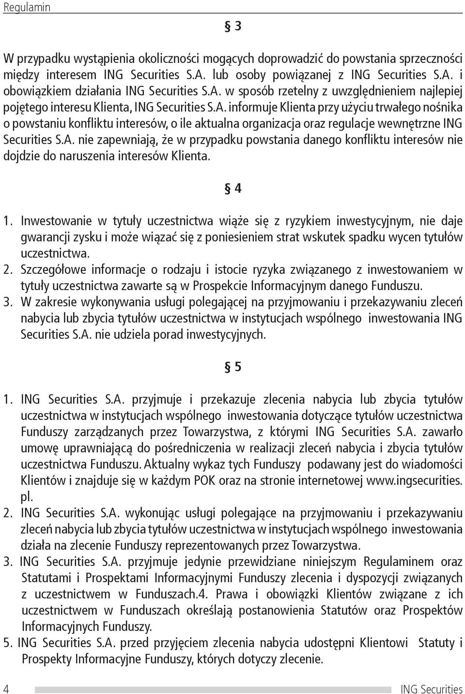 A. nie zapewniają, że w przypadku powstania danego konfliktu interesów nie dojdzie do naruszenia interesów Klienta. 4 1.