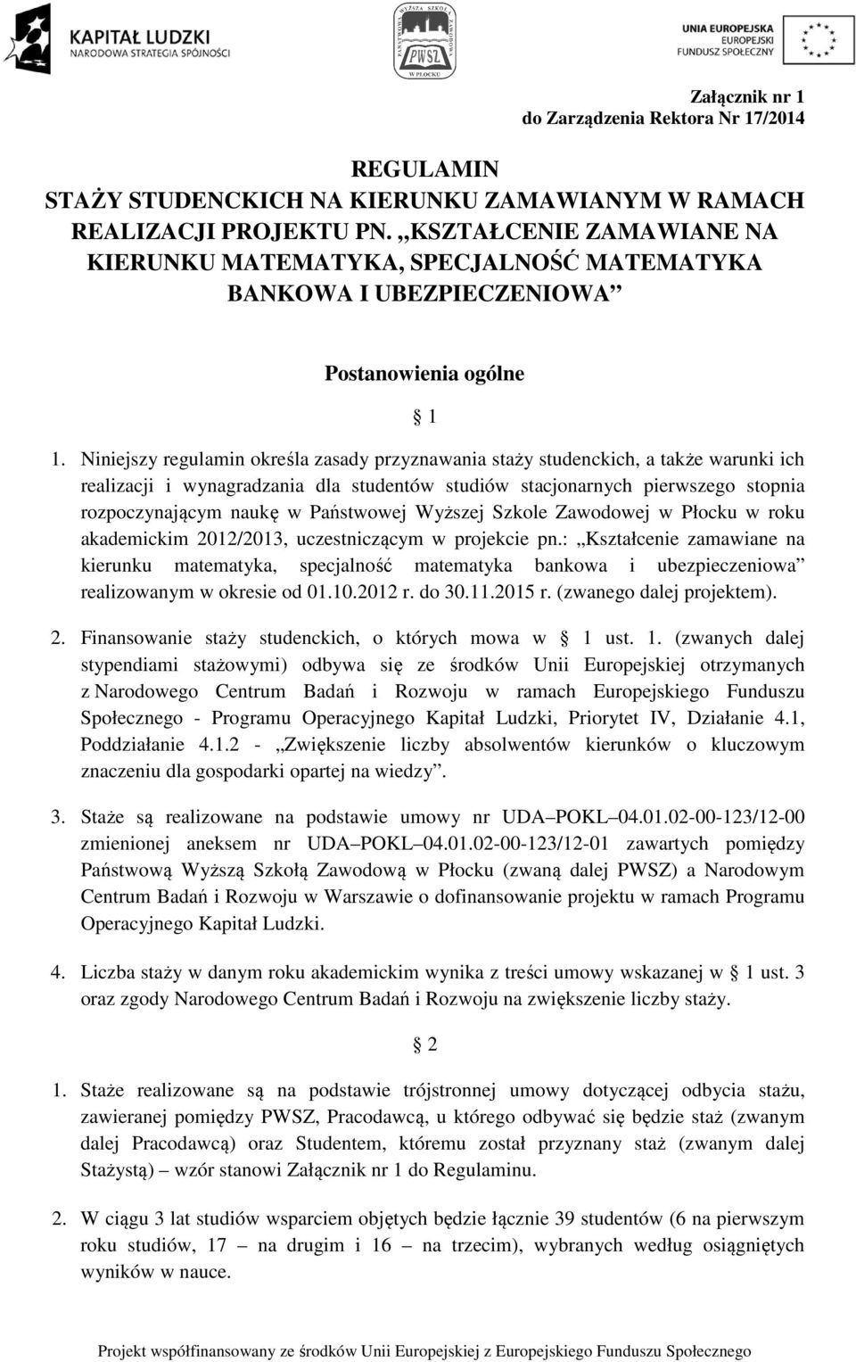 Niniejszy regulamin określa zasady przyznawania staży studenckich, a także warunki ich realizacji i wynagradzania dla studentów studiów stacjonarnych pierwszego stopnia rozpoczynającym naukę w