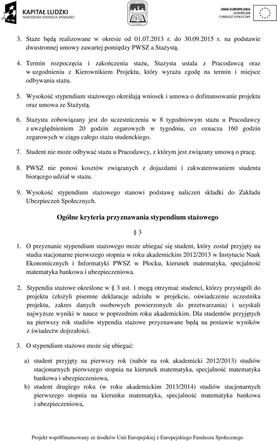 Wysokość stypendium stażowego określają wniosek i umowa o dofinansowanie projektu oraz umowa ze Stażystą. 6.
