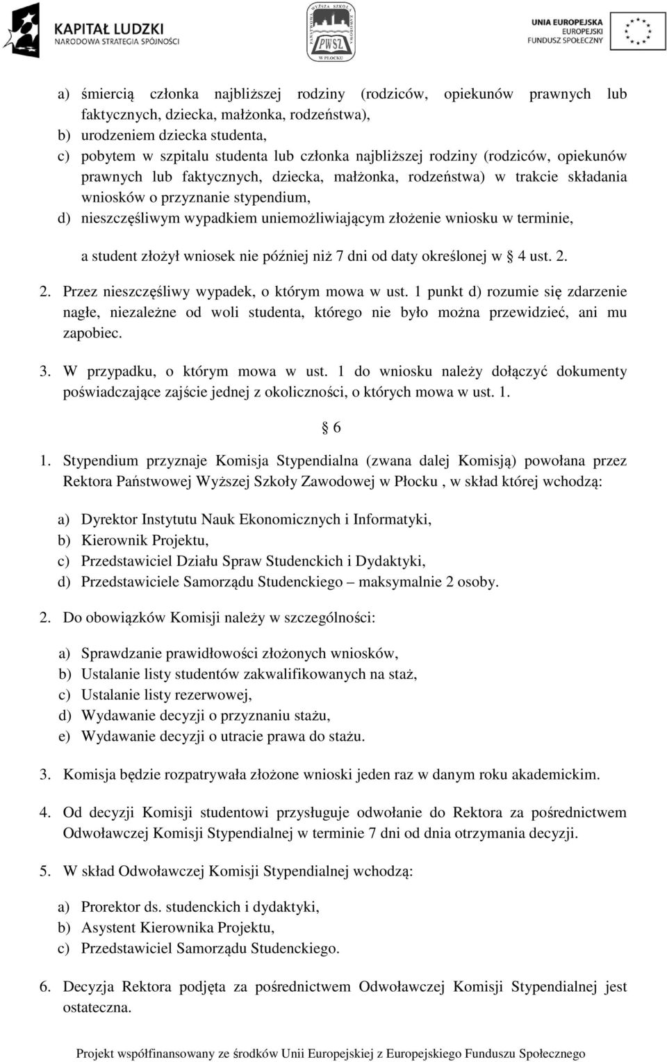 złożenie wniosku w terminie, a student złożył wniosek nie później niż 7 dni od daty określonej w 4 ust. 2. 2. Przez nieszczęśliwy wypadek, o którym mowa w ust.