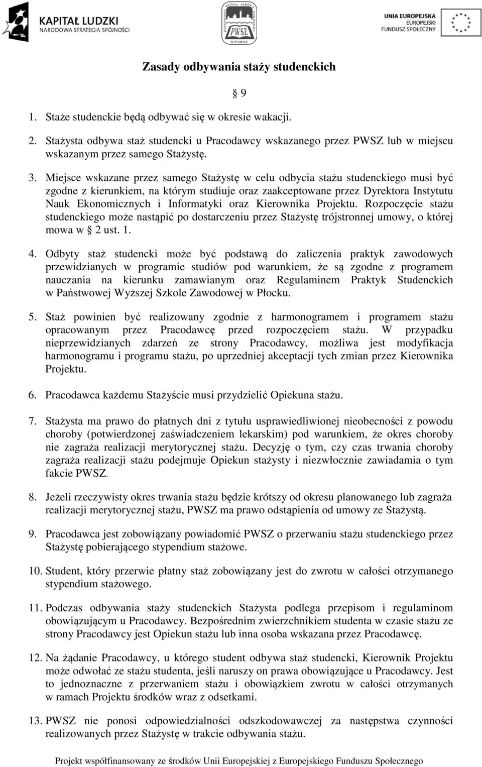 Miejsce wskazane przez samego Stażystę w celu odbycia stażu studenckiego musi być zgodne z kierunkiem, na którym studiuje oraz zaakceptowane przez Dyrektora Instytutu Nauk Ekonomicznych i Informatyki