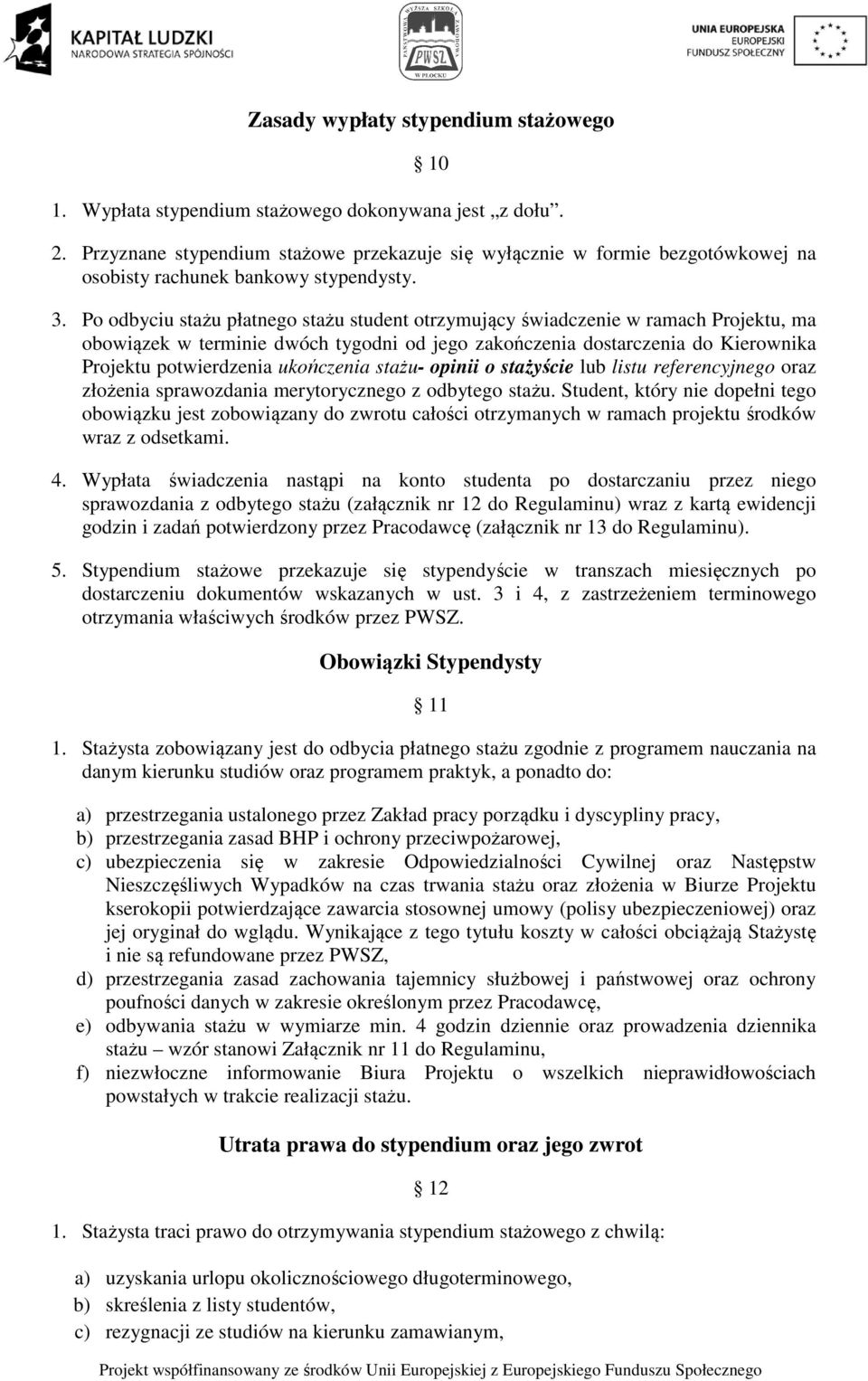Po odbyciu stażu płatnego stażu student otrzymujący świadczenie w ramach Projektu, ma obowiązek w terminie dwóch tygodni od jego zakończenia dostarczenia do Kierownika Projektu potwierdzenia