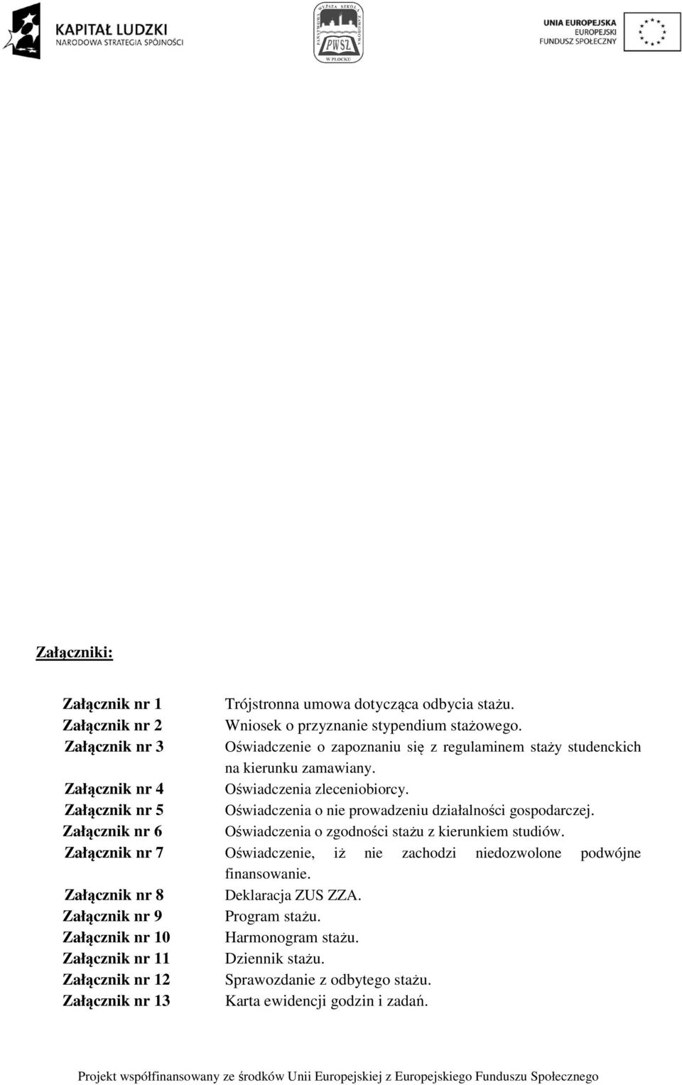 Załącznik nr 5 Oświadczenia o nie prowadzeniu działalności gospodarczej. Załącznik nr 6 Oświadczenia o zgodności stażu z kierunkiem studiów.